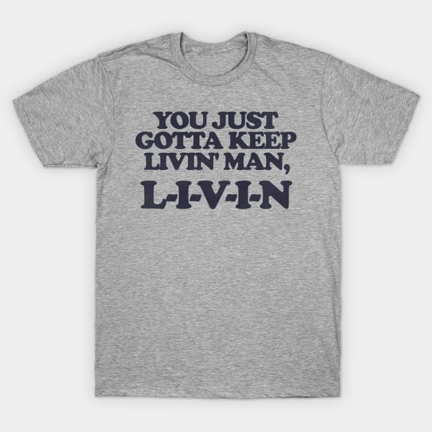 You Just Gotta Keep Livin' Man ... L-I-V-I-N T-Shirt by darklordpug